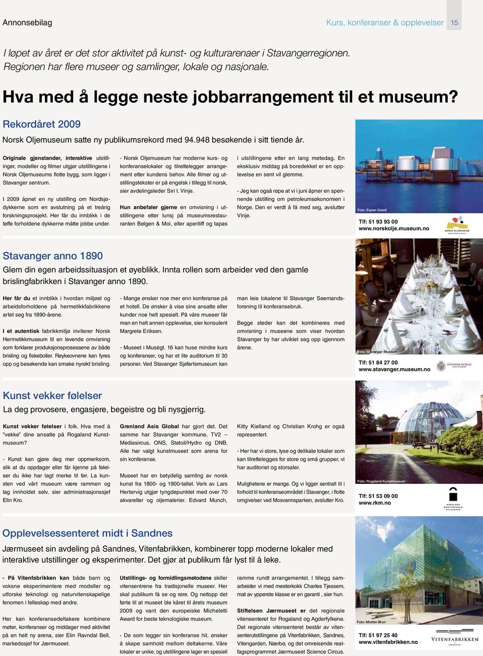 Originale gjenstander, interaktive utstillinger, modeller og filmer utgjør utstillingene i Norsk Oljemuseums flotte bygg, som ligger i Stavanger sentrum.