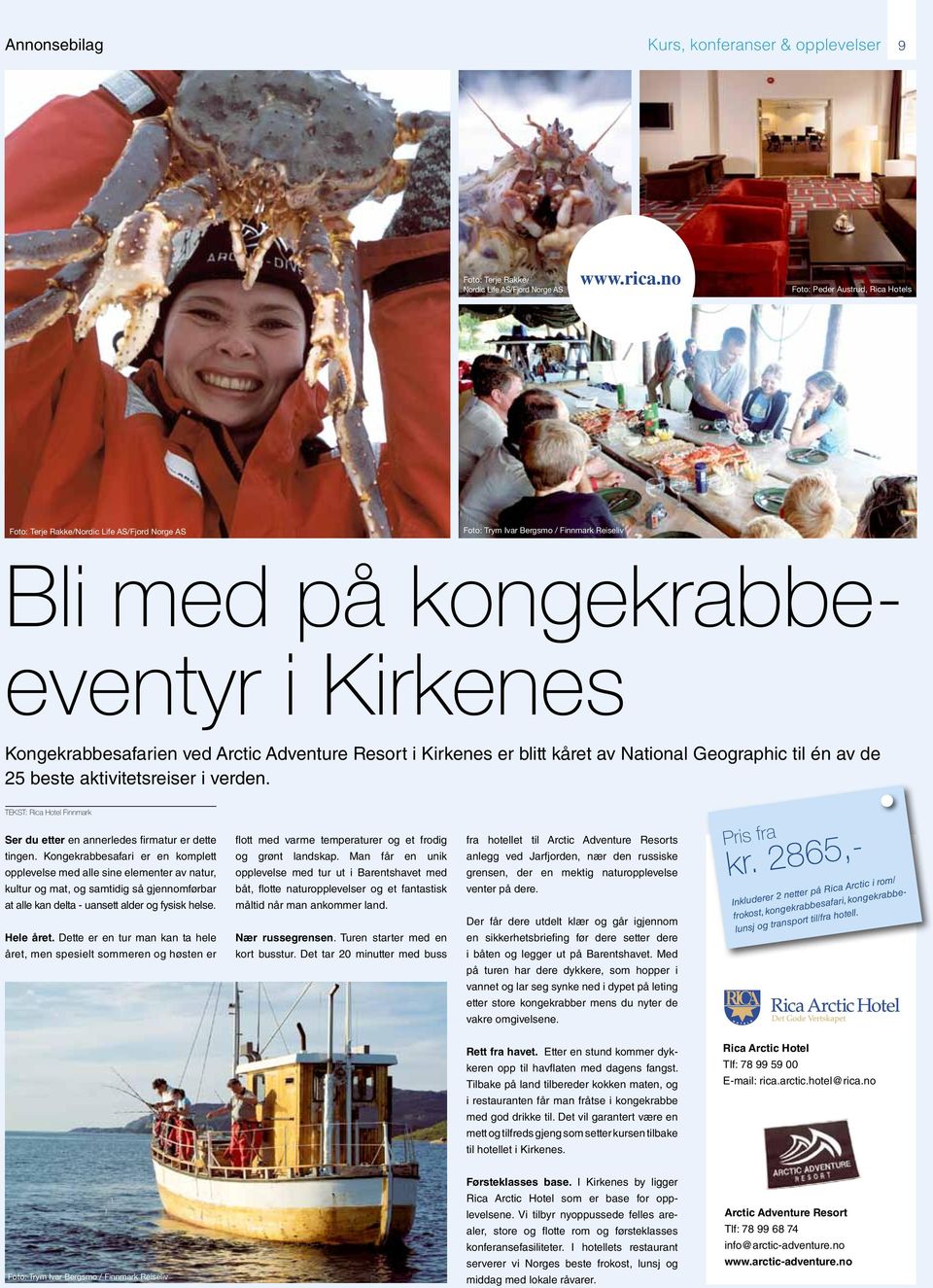 Adventure Resort i Kirkenes er blitt kåret av National Geographic til én av de 25 beste aktivitetsreiser i verden. TEKST: Rica Hotel Finnmark Ser du etter en annerledes firmatur er dette tingen.