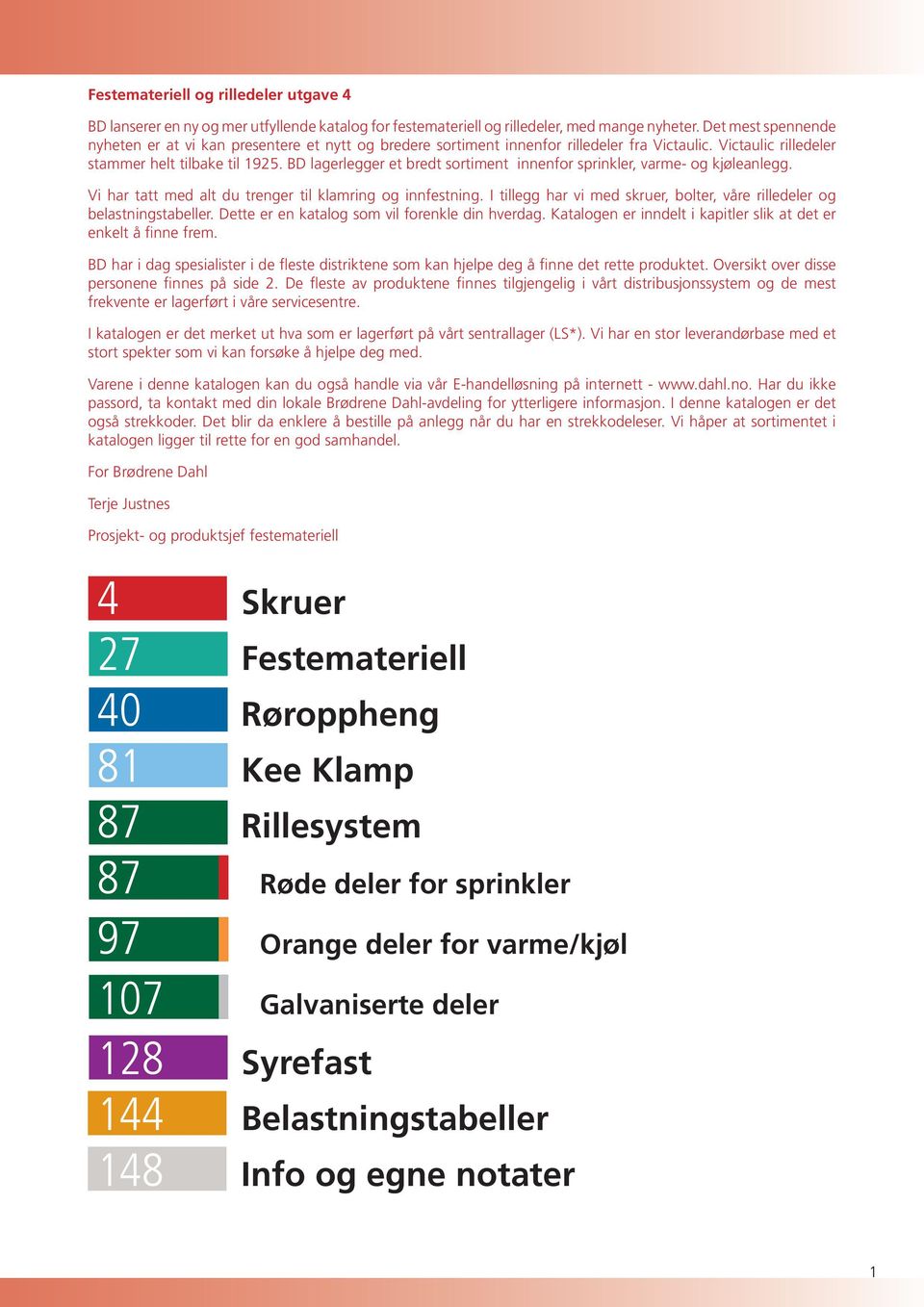 BD lagerlegger et bredt sortiment innenfor sprinkler, varme- og kjøleanlegg. Vi har tatt med alt du trenger til klamring og innfestning.