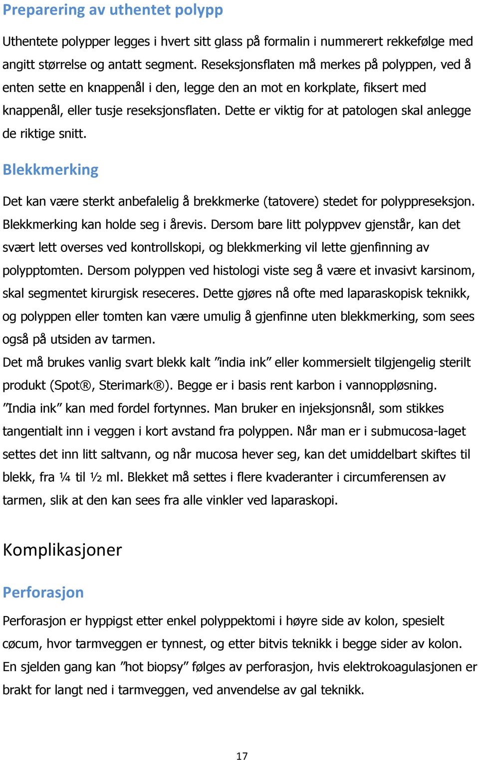 Dette er viktig for at patologen skal anlegge de riktige snitt. Blekkmerking Det kan være sterkt anbefalelig å brekkmerke (tatovere) stedet for polyppreseksjon. Blekkmerking kan holde seg i årevis.