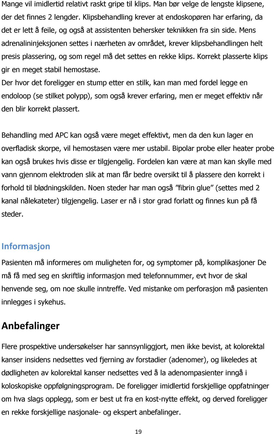 Mens adrenalininjeksjonen settes i nærheten av området, krever klipsbehandlingen helt presis plassering, og som regel må det settes en rekke klips.