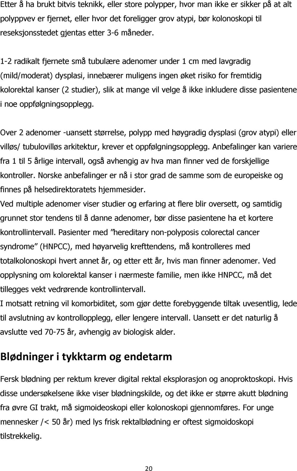 1-2 radikalt fjernete små tubulære adenomer under 1 cm med lavgradig (mild/moderat) dysplasi, innebærer muligens ingen øket risiko for fremtidig kolorektal kanser (2 studier), slik at mange vil velge