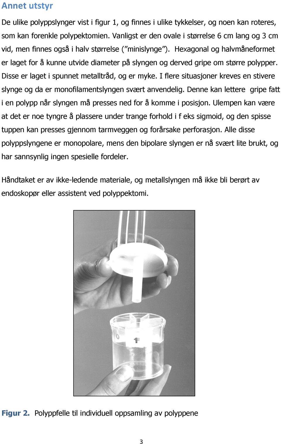 Hexagonal og halvmåneformet er laget for å kunne utvide diameter på slyngen og derved gripe om større polypper. Disse er laget i spunnet metalltråd, og er myke.