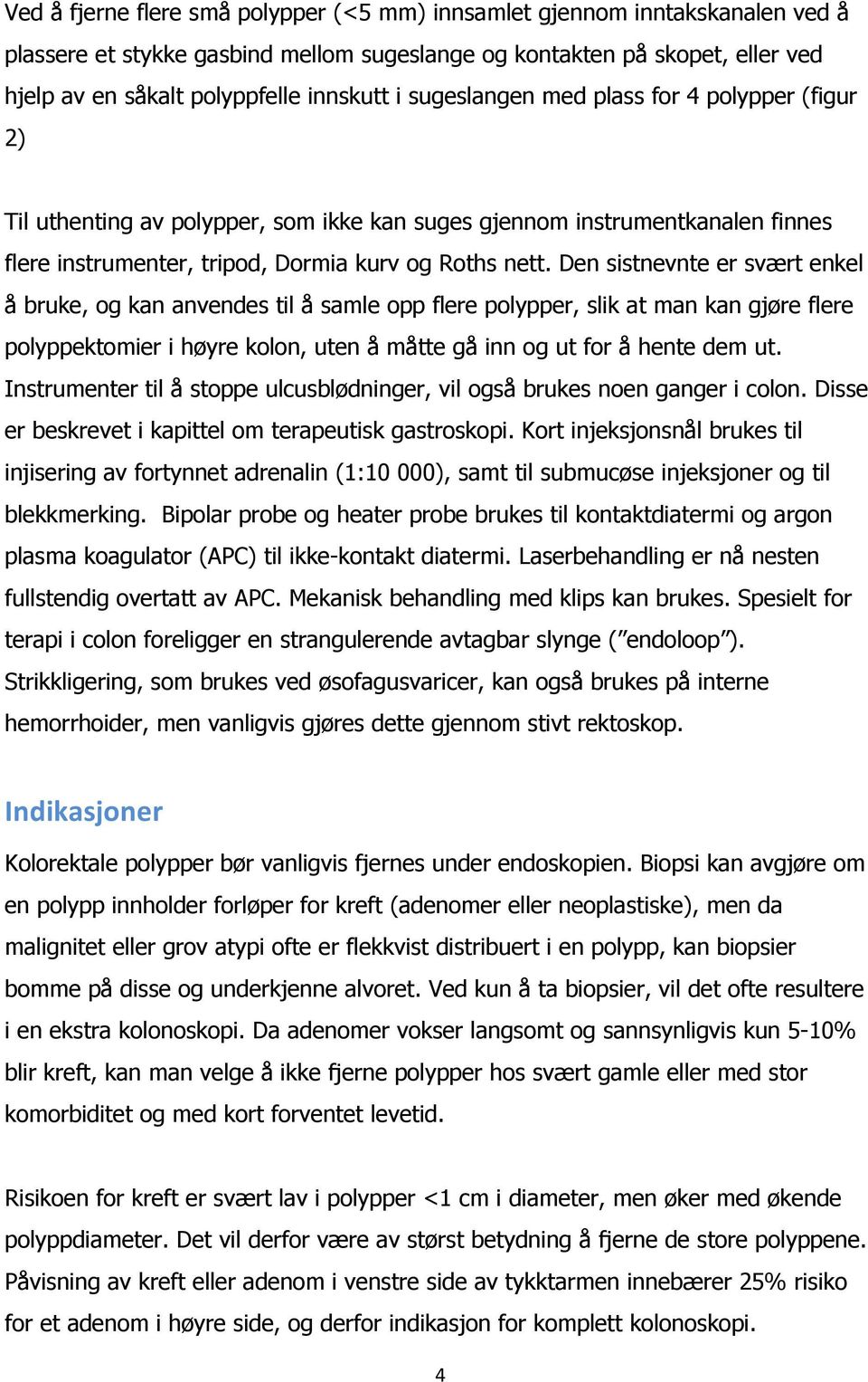 Den sistnevnte er svært enkel å bruke, og kan anvendes til å samle opp flere polypper, slik at man kan gjøre flere polyppektomier i høyre kolon, uten å måtte gå inn og ut for å hente dem ut.