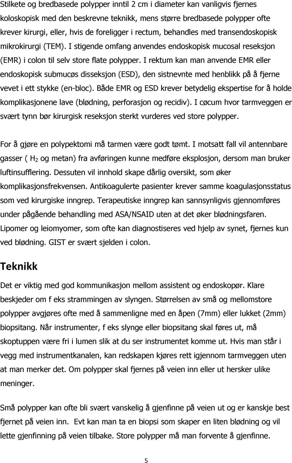 I rektum kan man anvende EMR eller endoskopisk submucøs disseksjon (ESD), den sistnevnte med henblikk på å fjerne vevet i ett stykke (en-bloc).