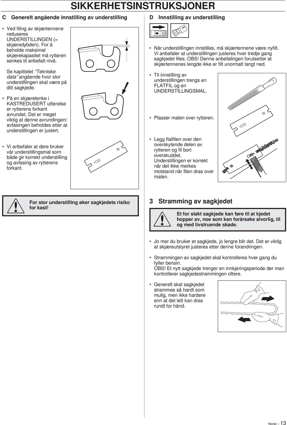 På en skjærelenke i KASTREDUSERT utførelse er rytterens forkant avrundet. Det er meget viktig at denne avrundingen/ avfasingen beholdes etter at understillingen er justert.