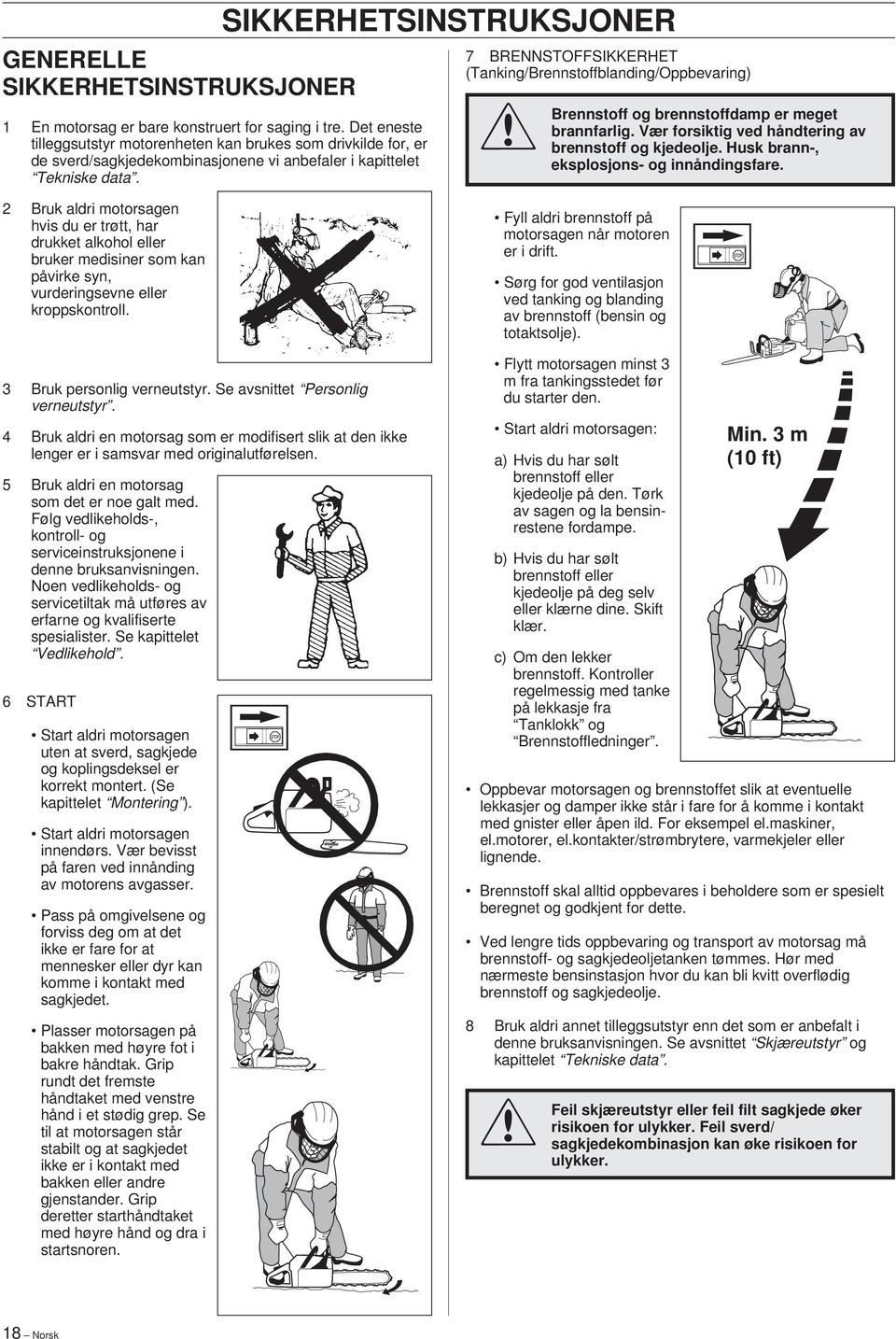 7 BRENNSTOFFSIKKERHET (Tanking/Brennstoffblanding/Oppbevaring) Brennstoff og brennstoffdamp er meget brannfarlig. Vær forsiktig ved håndtering av brennstoff og kjedeolje.