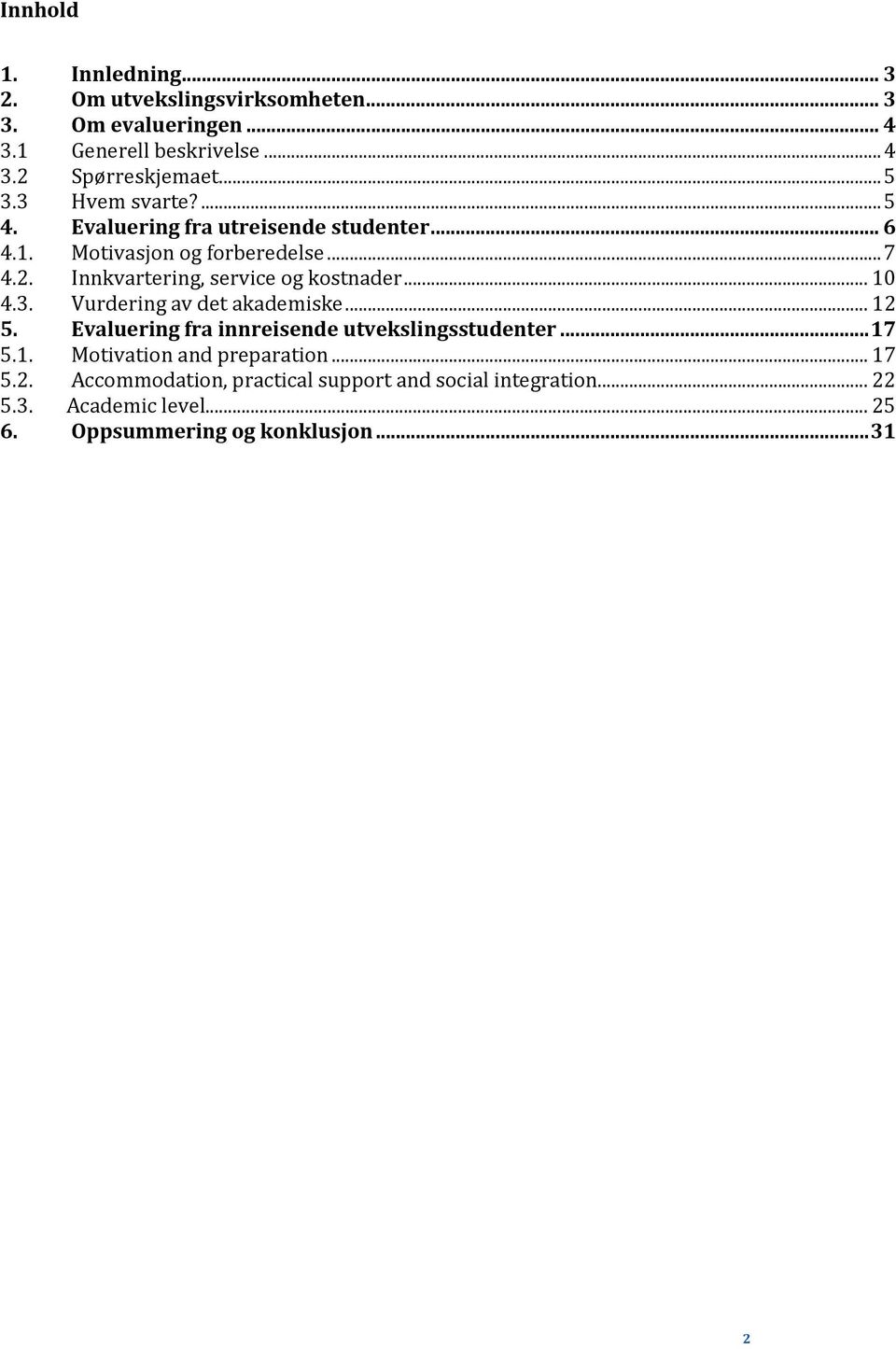 Innkvartering, service og kostnader... 10 4.3. Vurdering av det akademiske... 12 5. Evaluering fra innreisende utvekslingsstudenter... 17 5.