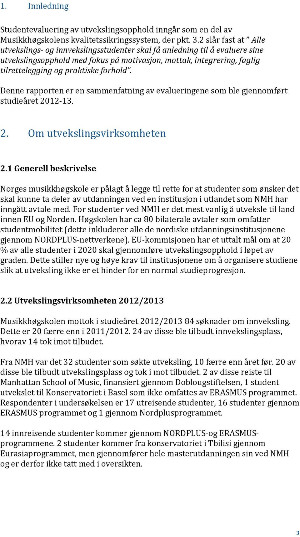 forhold. Denne rapporten er en sammenfatning av evalueringene som ble gjennomført studieåret 2012-13. 2. Om utvekslingsvirksomheten 2.