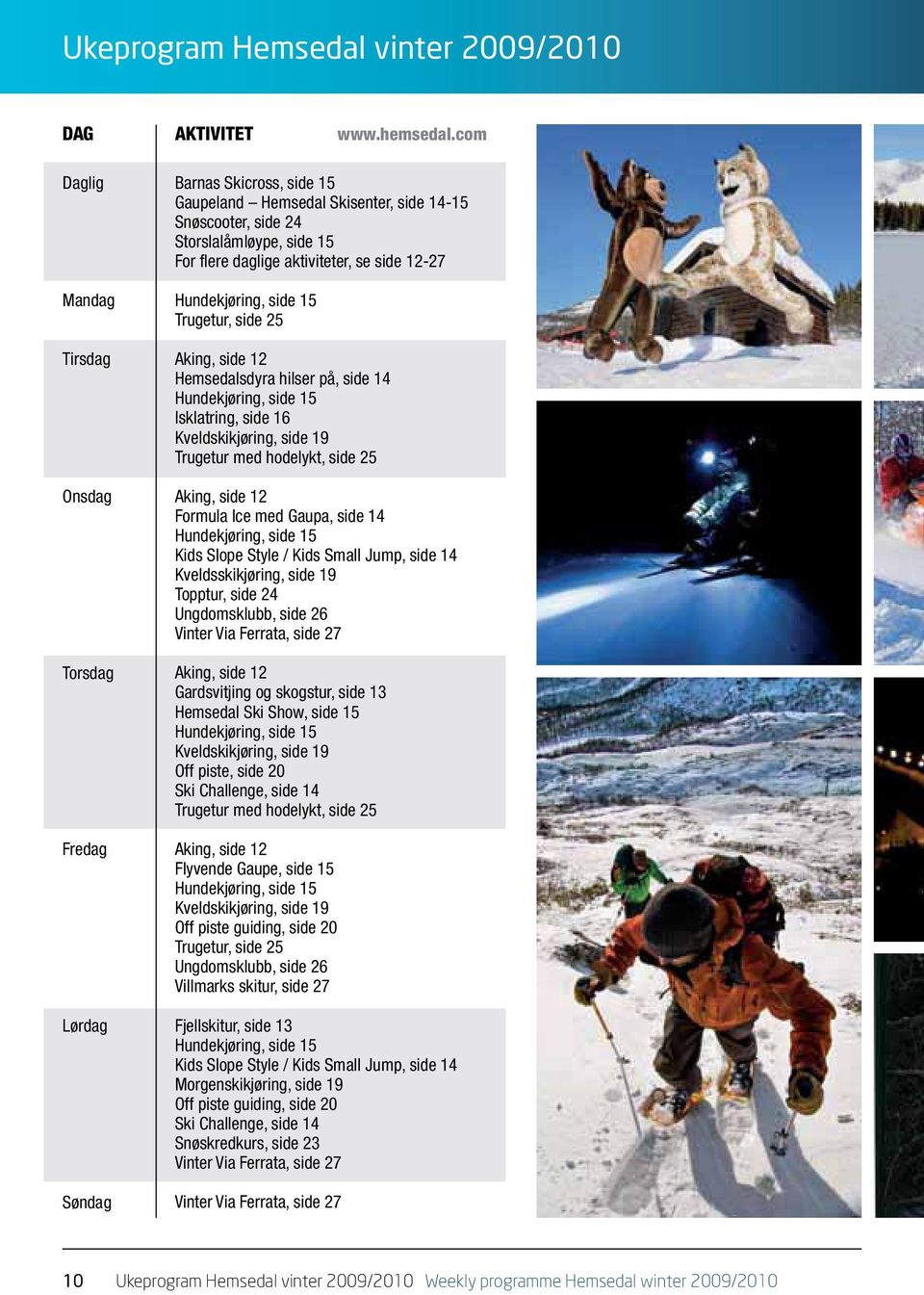 aktiviteter, se side 12-27 Hundekjøring, side 15 Trugetur, side 25 Aking, side 12 Hemsedalsdyra hilser på, side 14 Hundekjøring, side 15 Isklatring, side 16 Kveldskikjøring, side 19 Trugetur med