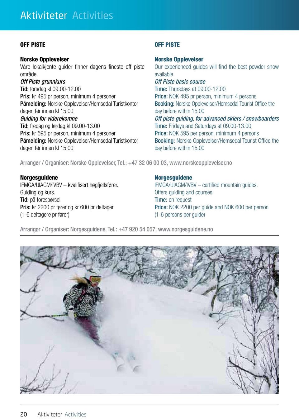 00 Pris: kr 595 pr person, minimum 4 personer Påmelding: Norske Opplevelser/Hemsedal Turistkontor dagen før innen kl 15.