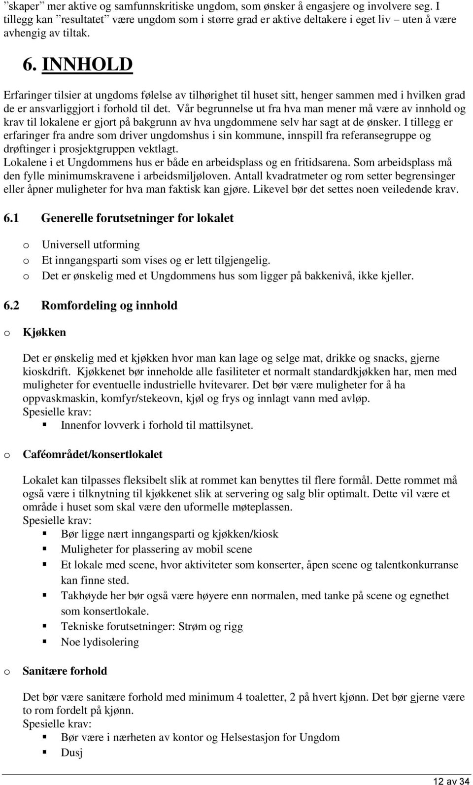 INNHOLD Erfaringer tilsier at ungdoms følelse av tilhørighet til huset sitt, henger sammen med i hvilken grad de er ansvarliggjort i forhold til det.