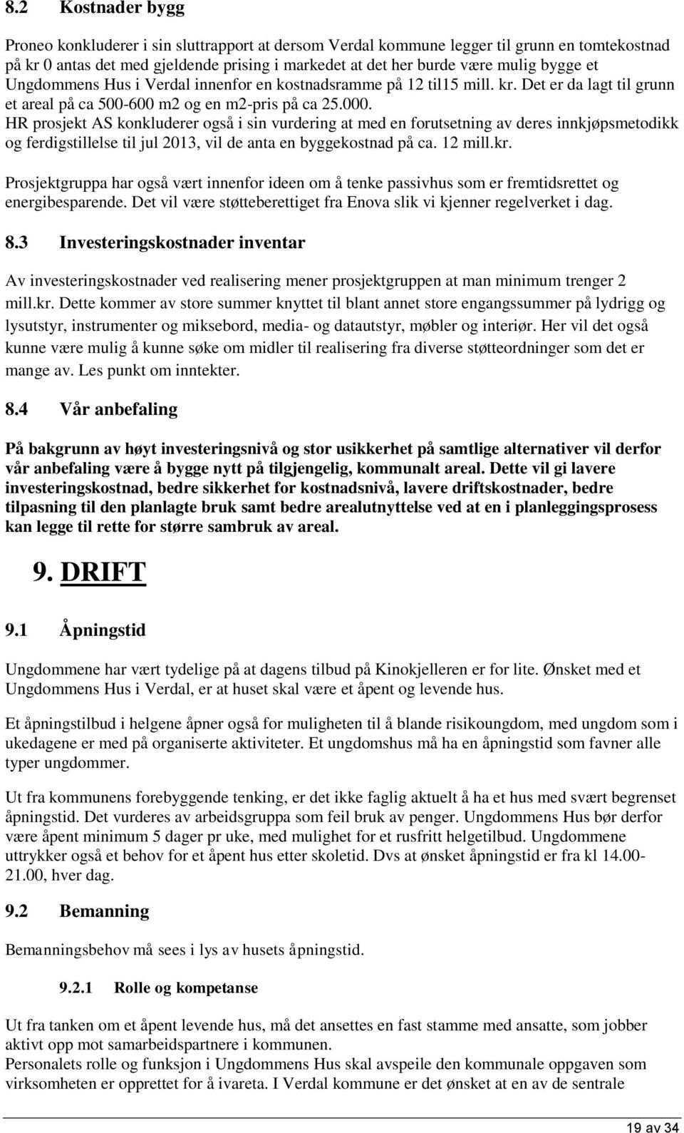 HR prosjekt AS konkluderer også i sin vurdering at med en forutsetning av deres innkjøpsmetodikk og ferdigstillelse til jul 2013, vil de anta en byggekostnad på ca. 12 mill.kr.