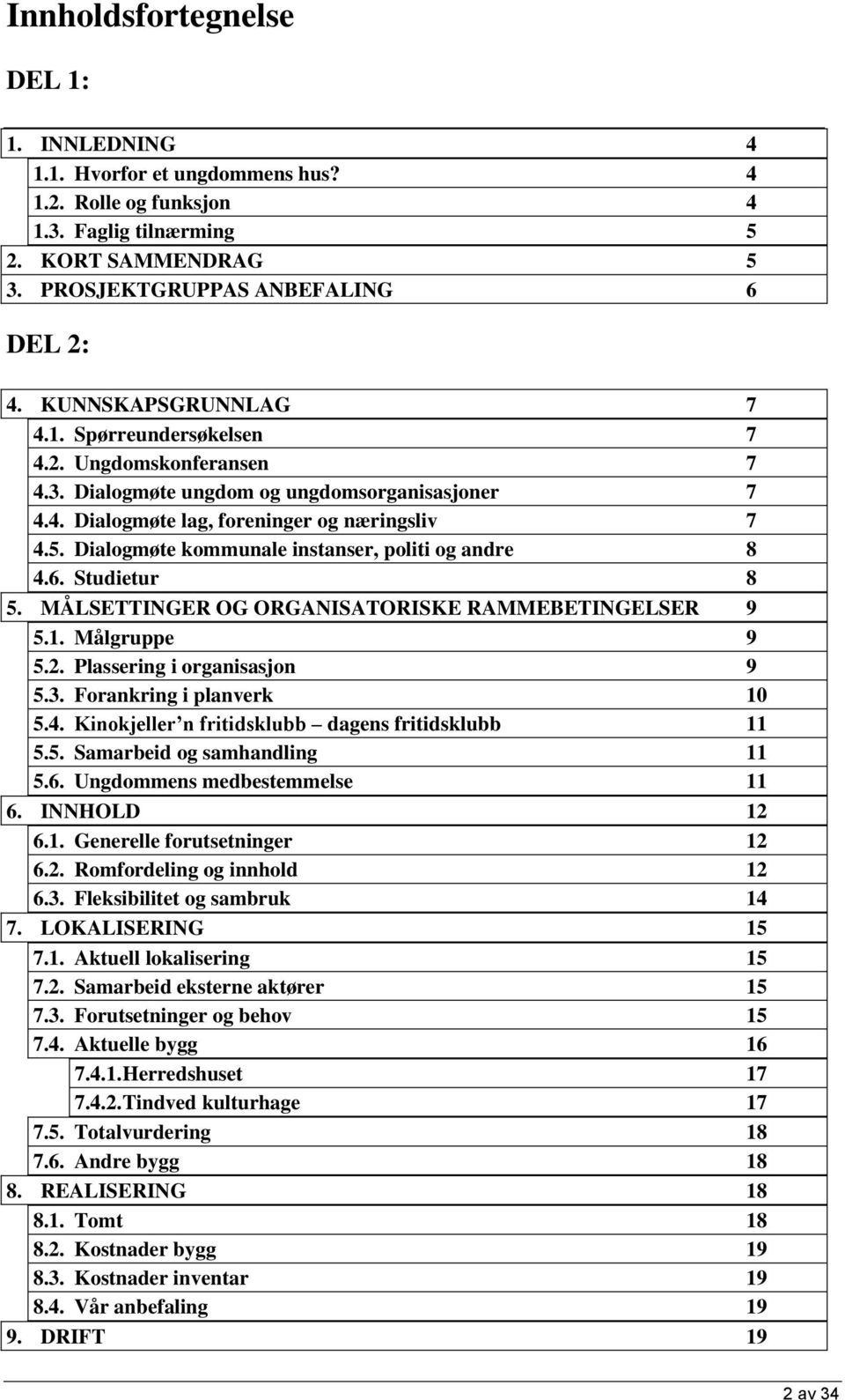 Dialogmøte kommunale instanser, politi og andre 8 4.6. Studietur 8 5. MÅLSETTINGER OG ORGANISATORISKE RAMMEBETINGELSER 9 5.1. Målgruppe 9 5.2. Plassering i organisasjon 9 5.3.