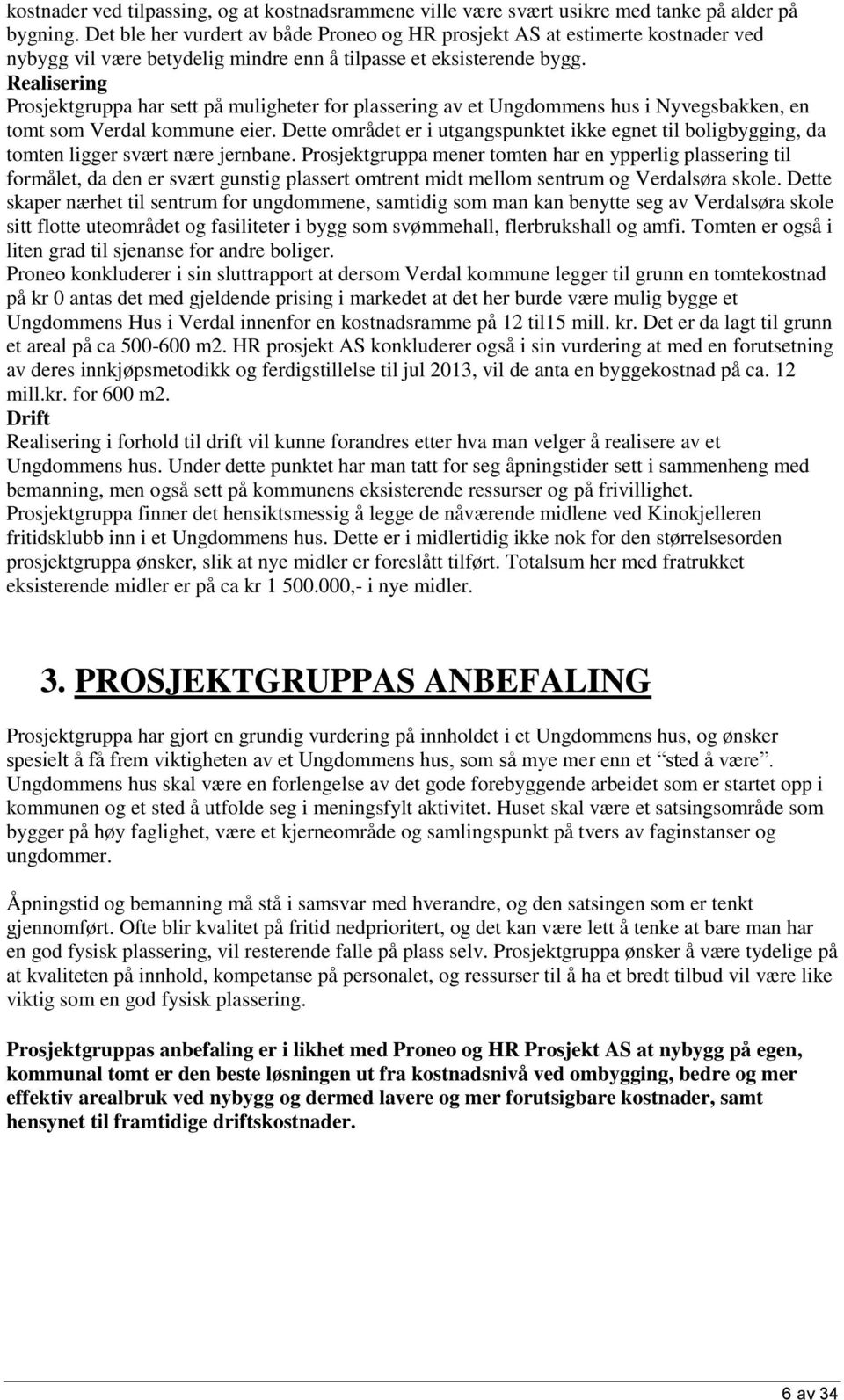 Realisering Prosjektgruppa har sett på muligheter for plassering av et Ungdommens hus i Nyvegsbakken, en tomt som Verdal kommune eier.