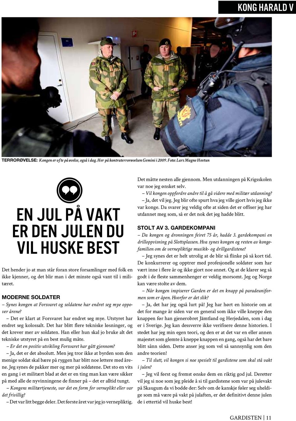 militæret. Moderne soldater Synes kongen at Forsvaret og soldatene har endret seg mye oppover årene? Det er klart at Forsvaret har endret seg mye. Utstyret har endret seg kolossalt.