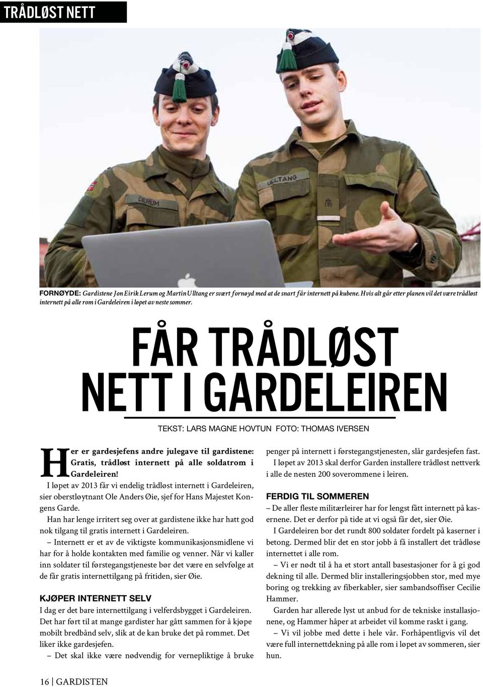 Får trådløst nett i Gardeleiren TEKST: LARS MAGNE HOVTUN FOTO: THOMAS IVERSEN Her er gardesjefens andre julegave til gardistene: Gratis, trådløst internett på alle soldatrom i Gardeleiren!