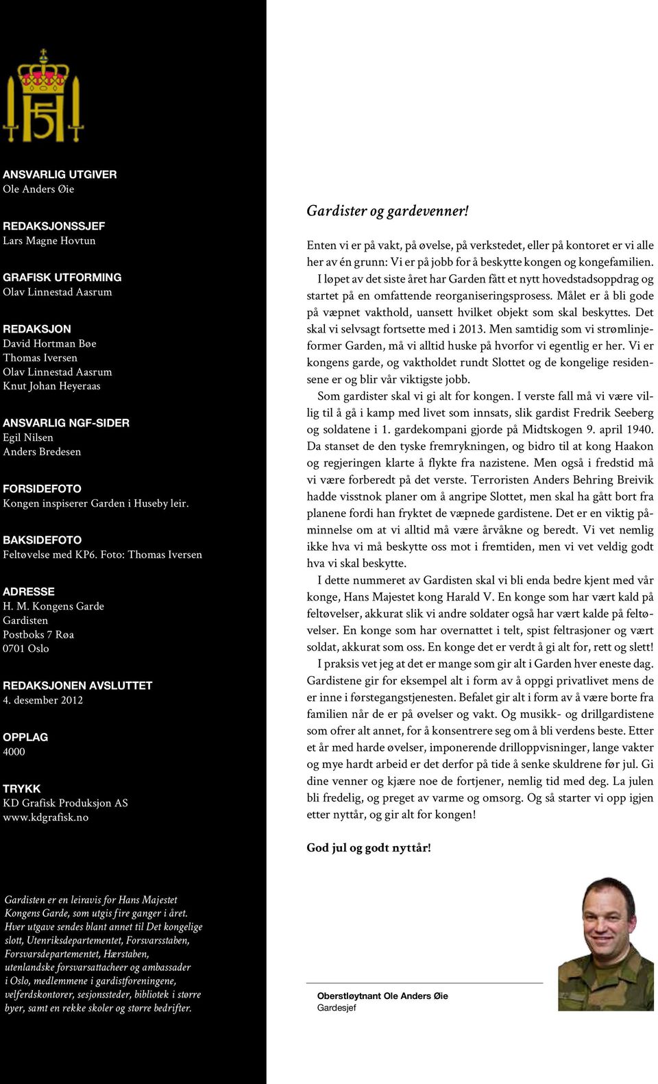 Kongens Garde Gardisten Postboks 7 Røa 0701 Oslo Redaksjonen avsluttet 4. desember 2012 Opplag 4000 Trykk KD Grafisk Produksjon AS www.kdgrafisk.no Gardister og gardevenner!