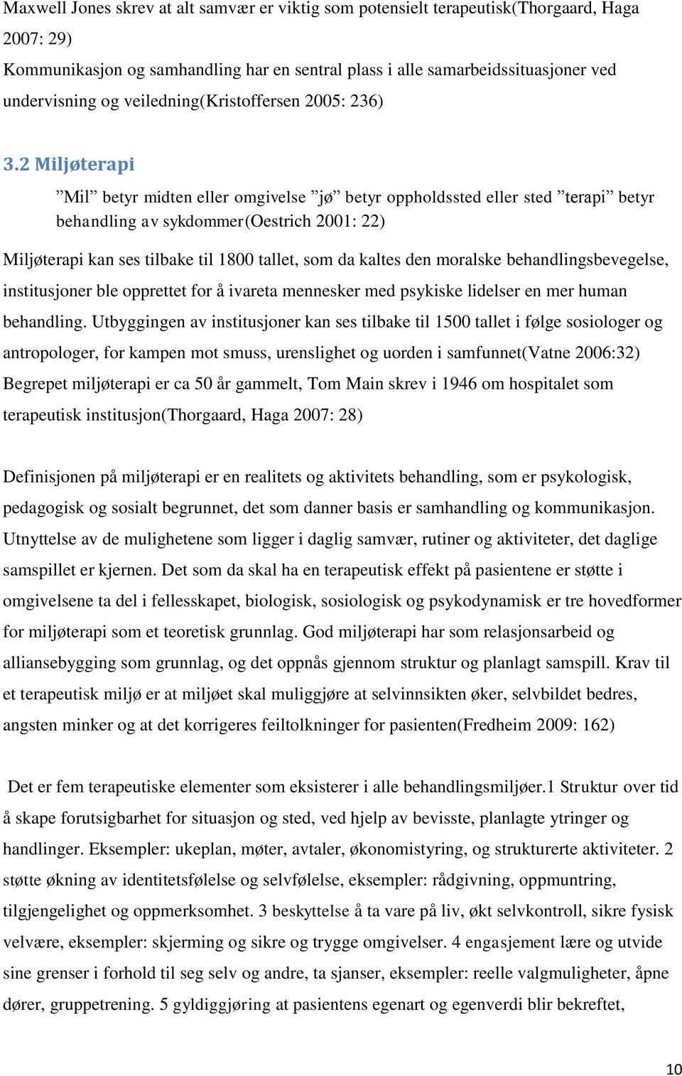 2 Miljøterapi Mil betyr midten eller omgivelse jø betyr oppholdssted eller sted terapi betyr behandling av sykdommer(oestrich 2001: 22) Miljøterapi kan ses tilbake til 1800 tallet, som da kaltes den