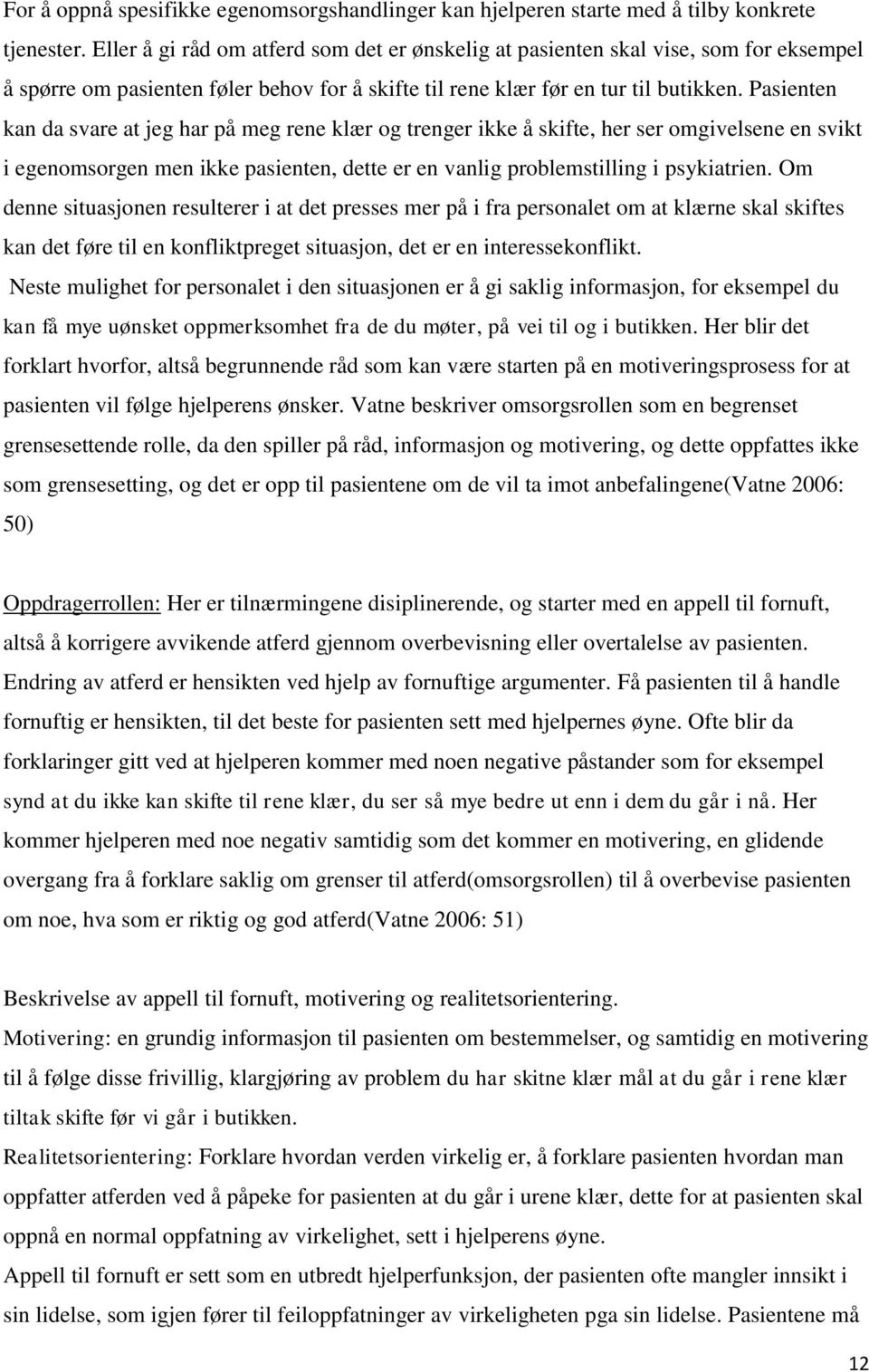 Pasienten kan da svare at jeg har på meg rene klær og trenger ikke å skifte, her ser omgivelsene en svikt i egenomsorgen men ikke pasienten, dette er en vanlig problemstilling i psykiatrien.