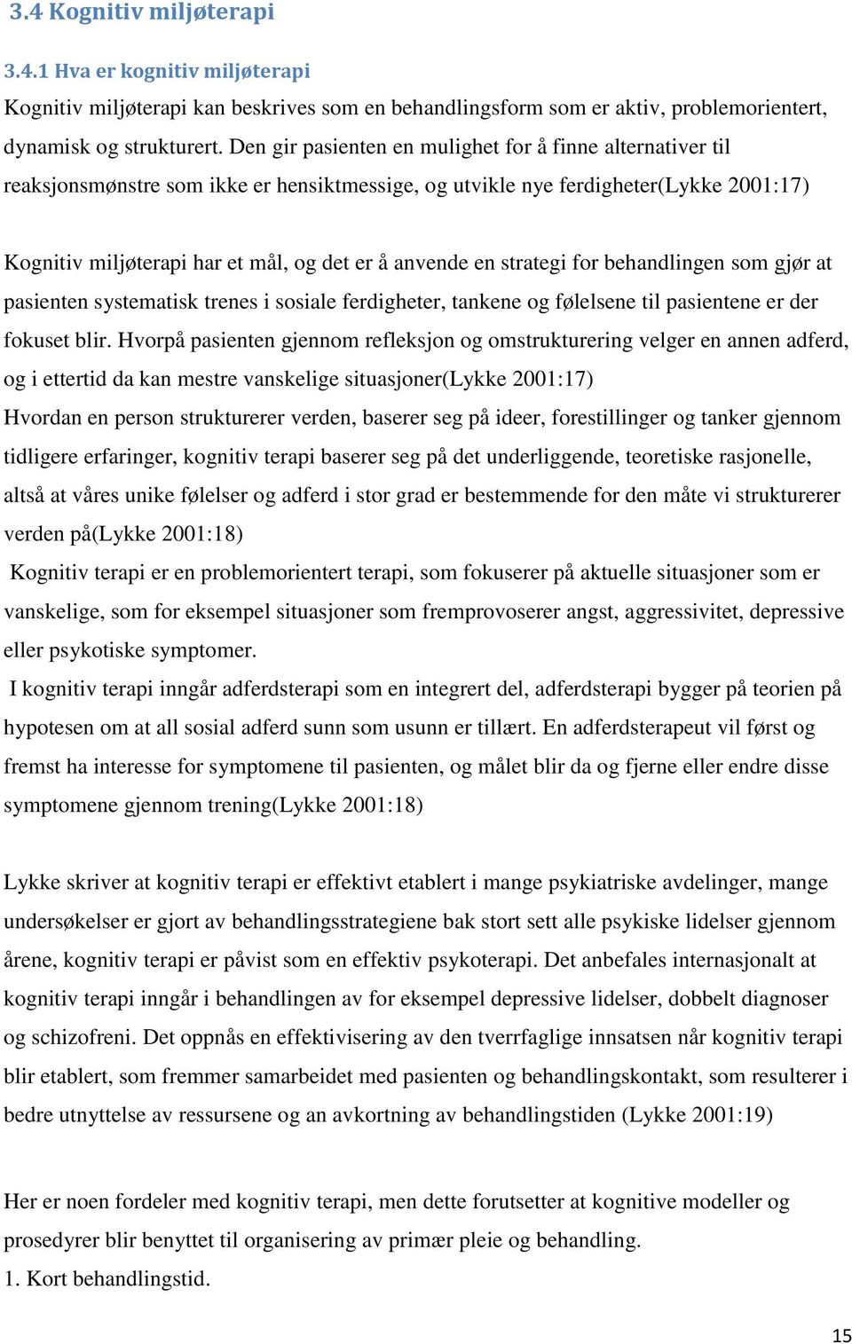 en strategi for behandlingen som gjør at pasienten systematisk trenes i sosiale ferdigheter, tankene og følelsene til pasientene er der fokuset blir.