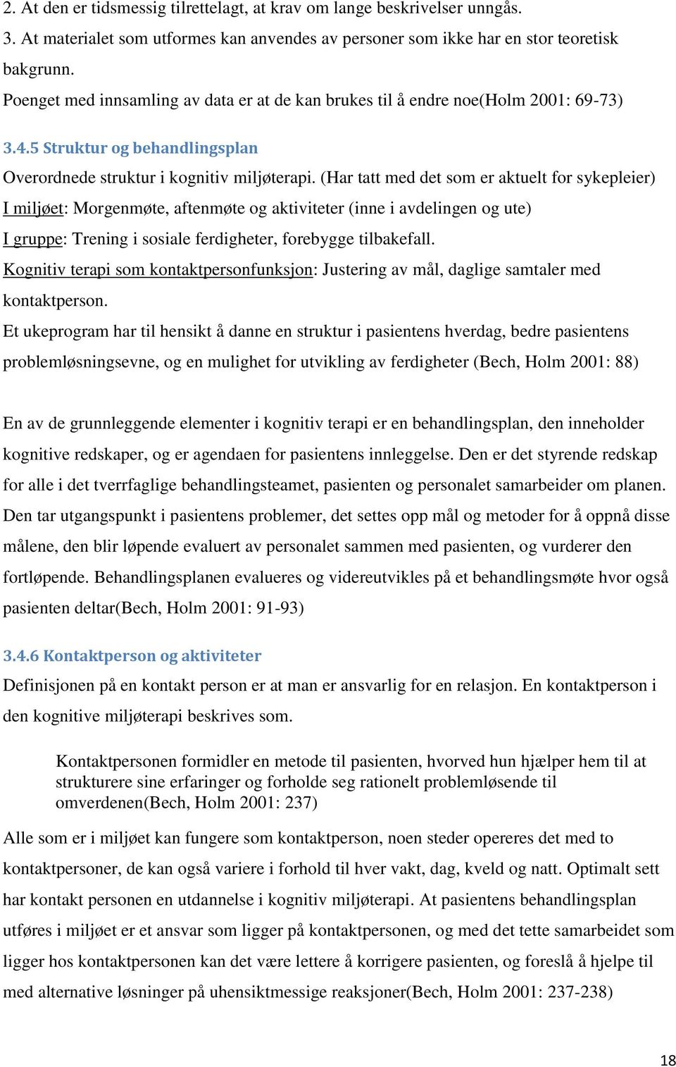 (Har tatt med det som er aktuelt for sykepleier) I miljøet: Morgenmøte, aftenmøte og aktiviteter (inne i avdelingen og ute) I gruppe: Trening i sosiale ferdigheter, forebygge tilbakefall.