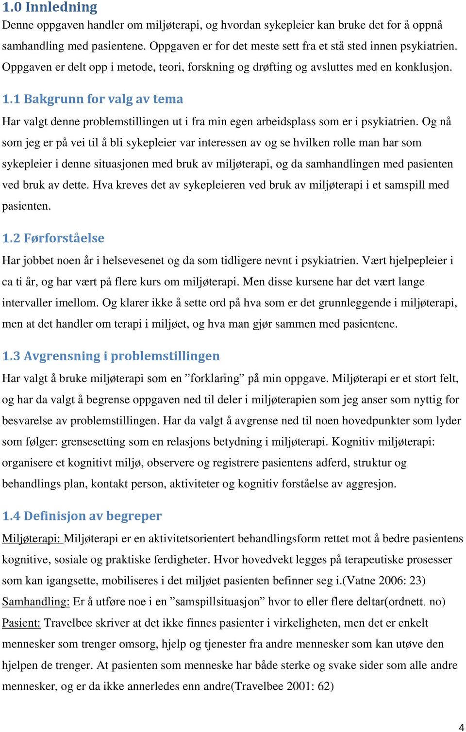 1 Bakgrunn for valg av tema Har valgt denne problemstillingen ut i fra min egen arbeidsplass som er i psykiatrien.