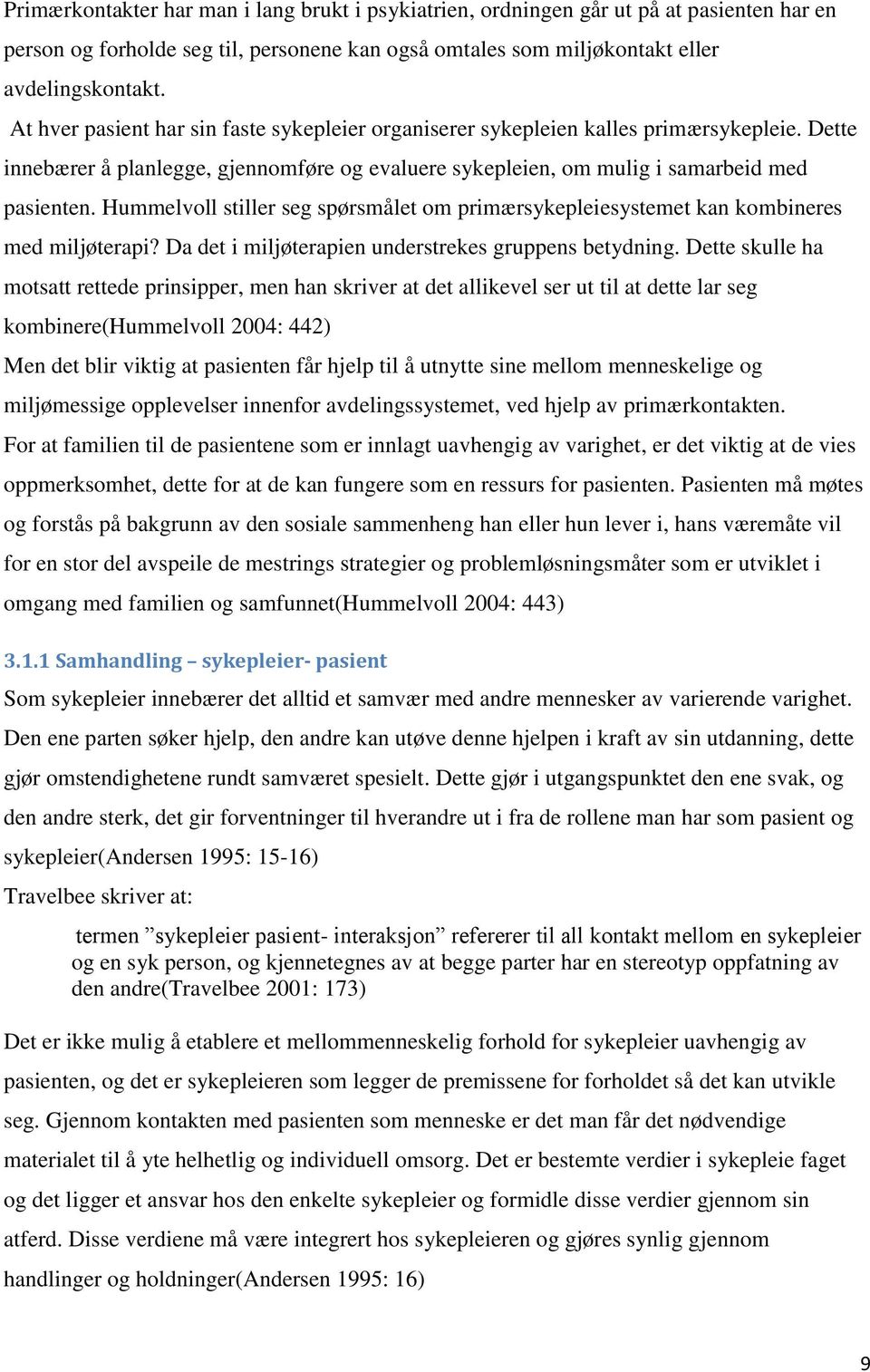 Hummelvoll stiller seg spørsmålet om primærsykepleiesystemet kan kombineres med miljøterapi? Da det i miljøterapien understrekes gruppens betydning.