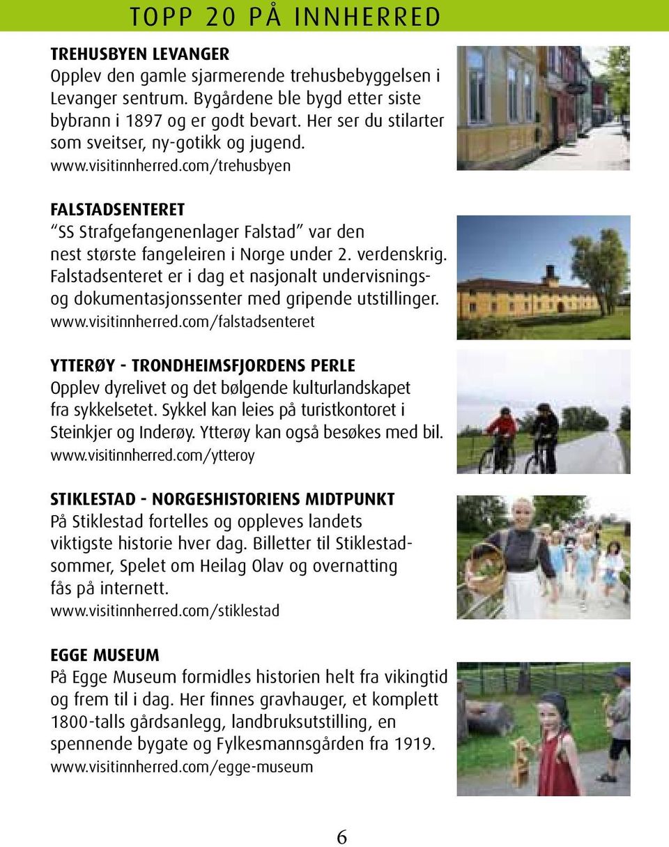 Falstadsenteret er i dag et nasjonalt undervisningsog dokumentasjonssenter med gripende utstillinger. www.visitinnherred.