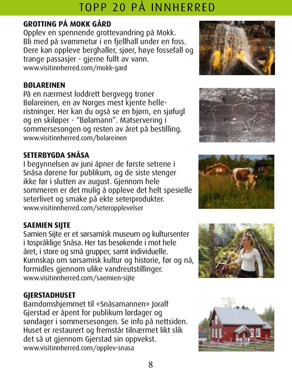 com/mokk-gard BØLAREINEN På en nærmest loddrett bergvegg troner Bølareinen, en av Norges mest kjente helleristninger. Her kan du også se en bjørn, en sjøfugl og en skiløper - Bølamann.