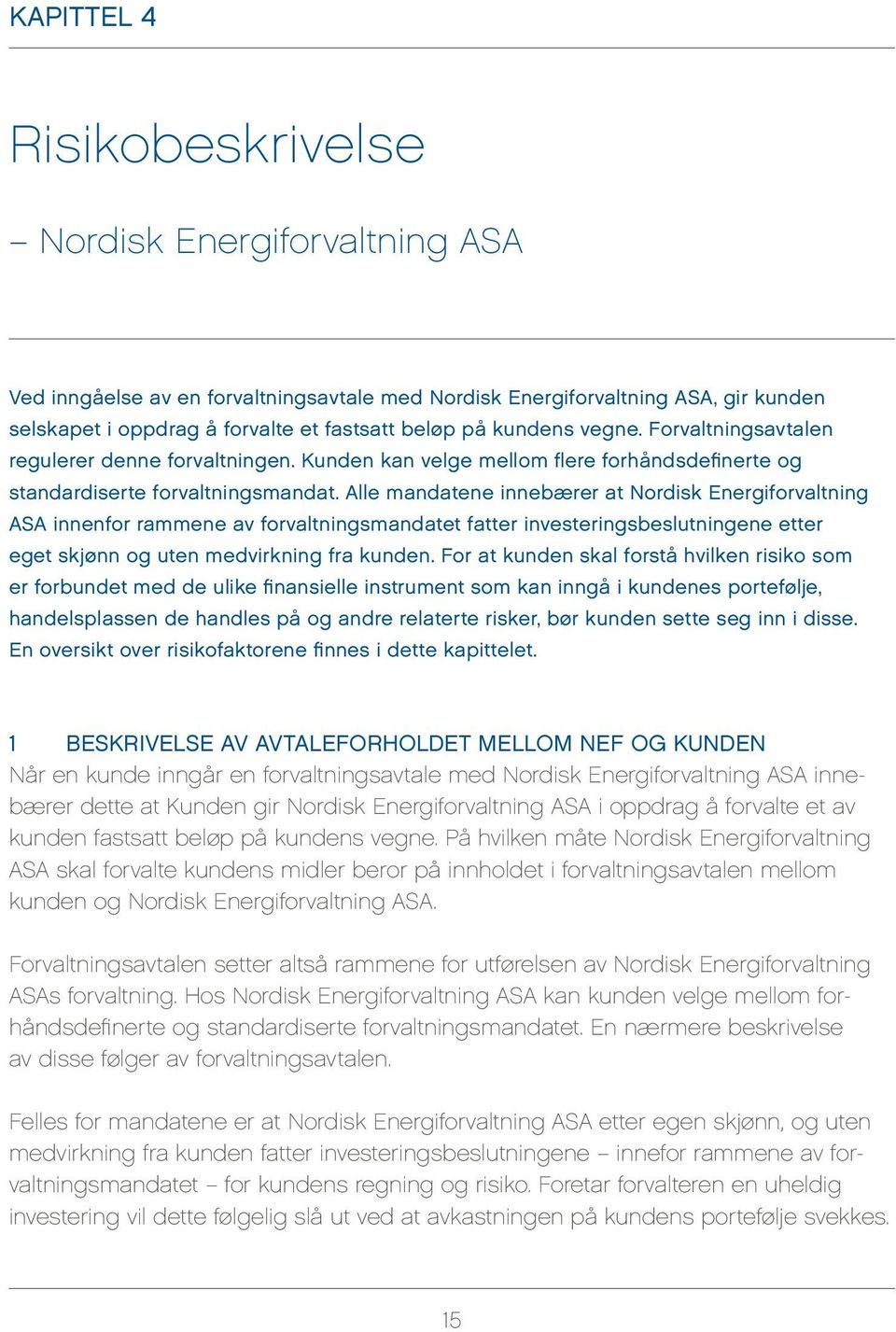 Alle mandatene innebærer at Nordisk Energiforvaltning ASA innenfor rammene av forvaltningsmandatet fatter investeringsbeslutningene etter eget skjønn og uten medvirkning fra kunden.