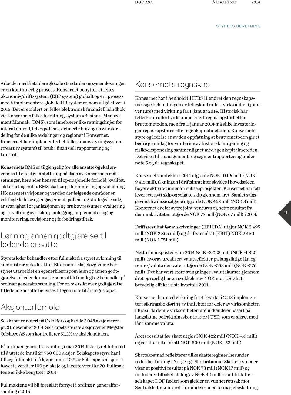 Det er etablert en felles elektronisk finansiell håndbok via Konsernets felles forretningssystem «Business Management Manual» (BMS), som innebærer like retningslinjer for internkontroll, felles