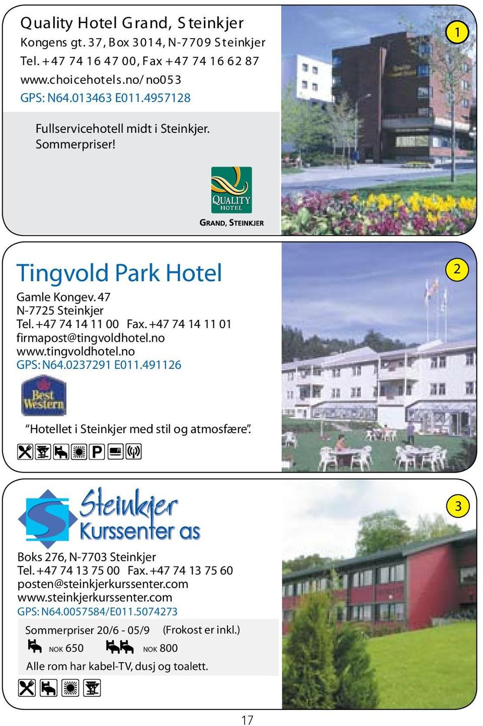 no www.tingvoldhotel.no GPS: N64.0237291 E011.491126 2 Hotellet i Steinkjer med stil og atmosfære. ZrZnZHZZjZP 3 Boks 276, N-7703 Steinkjer Tel. +47 74 13 75 00 Fax.