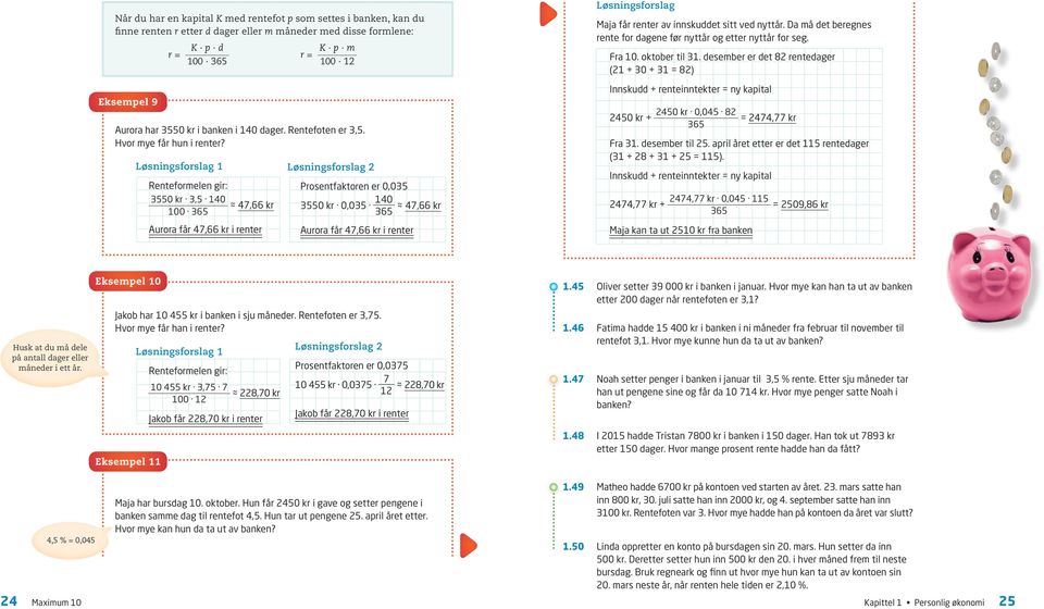 Løsningsforslag 1 Renteformelen gir: 30 kr 3, 140 47,66 kr 100 36 urora får 47,66 kr i renter Løsningsforslag 2 Prosentfaktoren er 0,03 30 kr 0,03 140 47,66 kr 36 urora får 47,66 kr i renter