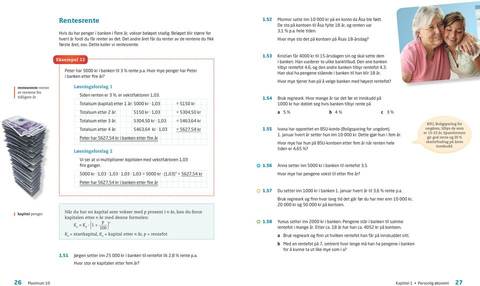 Løsningsforslag 1 Siden renten er 3 %, er vekstfaktoren 1,03. Totalsum (kapital) etter 1 år: 000 kr 1,03 = 10 kr Totalsum etter 2 år: 10 kr 1,03 = 304,0 kr 1.