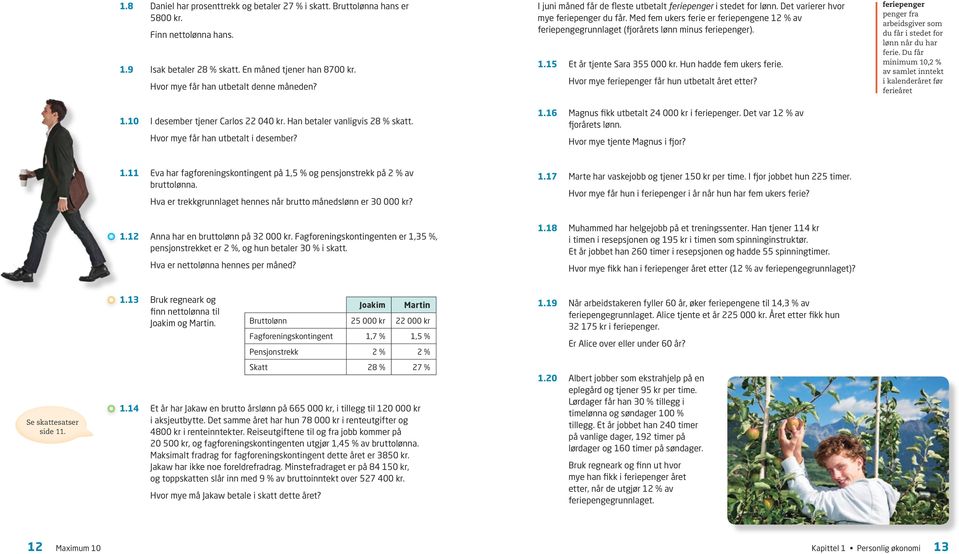 Med fem ukers ferie er feriepengene 12 % av feriepengegrunnlaget (fjorårets lønn minus feriepenger). 1.1 Et år tjente Sara 3 000 kr. Hun hadde fem ukers ferie.