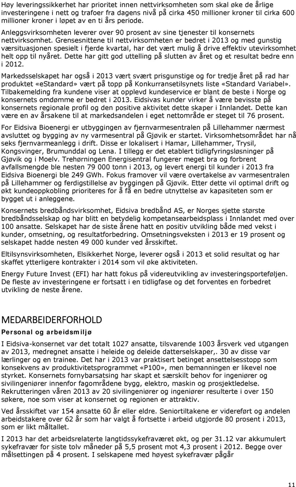 Grensesnittene til nettvirksomheten er bedret i 2013 og med gunstig værsituasjonen spesielt i fjerde kvartal, har det vært mulig å drive effektiv utevirksomhet helt opp til nyåret.