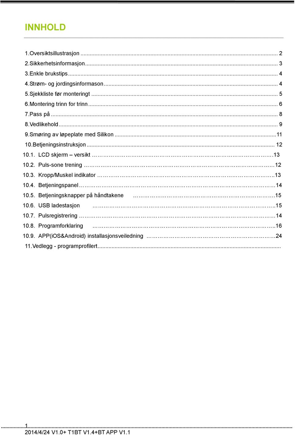 13 10.2. Puls-sone trening 12 10.3. Kropp/Muskel indikator..13 10.4. Betjeningspanel 14 10.5. Betjeningsknapper på håndtakene.15 10.6. USB ladestasjon.