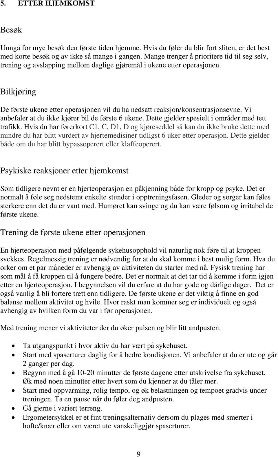 Bilkjøring De første ukene etter operasjonen vil du ha nedsatt reaksjon/konsentrasjonsevne. Vi anbefaler at du ikke kjører bil de første 6 ukene. Dette gjelder spesielt i områder med tett trafikk.