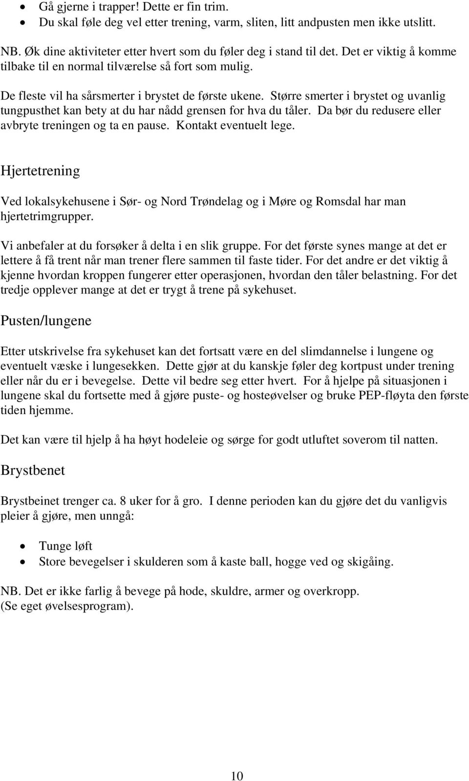 Større smerter i brystet og uvanlig tungpusthet kan bety at du har nådd grensen for hva du tåler. Da bør du redusere eller avbryte treningen og ta en pause. Kontakt eventuelt lege.