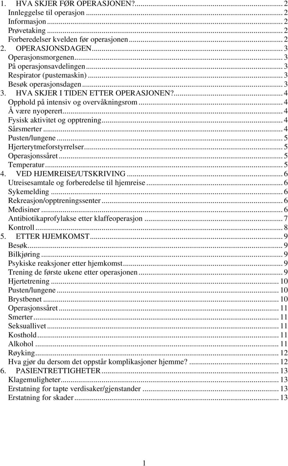 .. 4 Fysisk aktivitet og opptrening... 4 Sårsmerter... 4 Pusten/lungene... 5 Hjerterytmeforstyrrelser... 5 Operasjonssåret... 5 Temperatur... 5 4. VED HJEMREISE/UTSKRIVING.