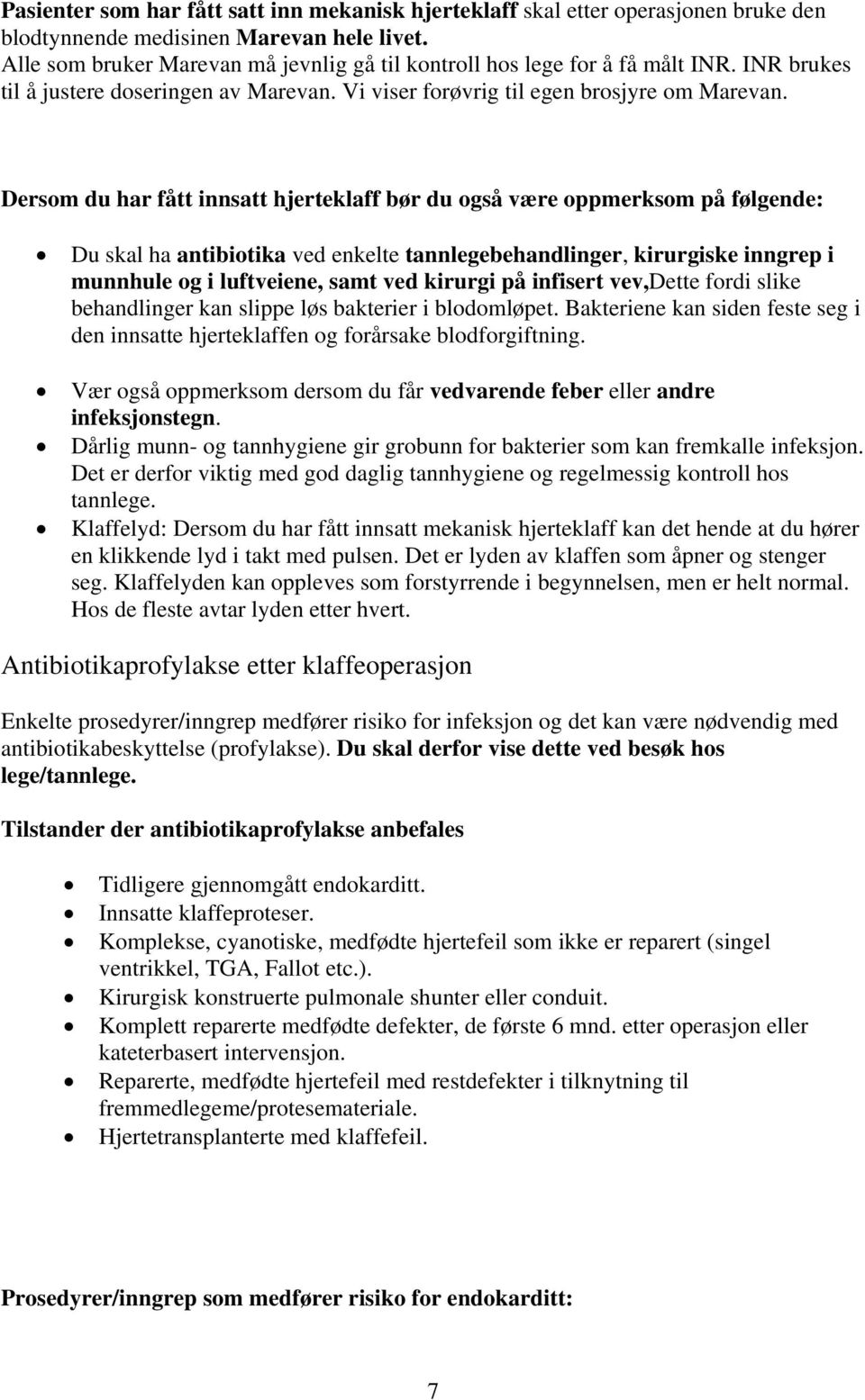 Dersom du har fått innsatt hjerteklaff bør du også være oppmerksom på følgende: Du skal ha antibiotika ved enkelte tannlegebehandlinger, kirurgiske inngrep i munnhule og i luftveiene, samt ved