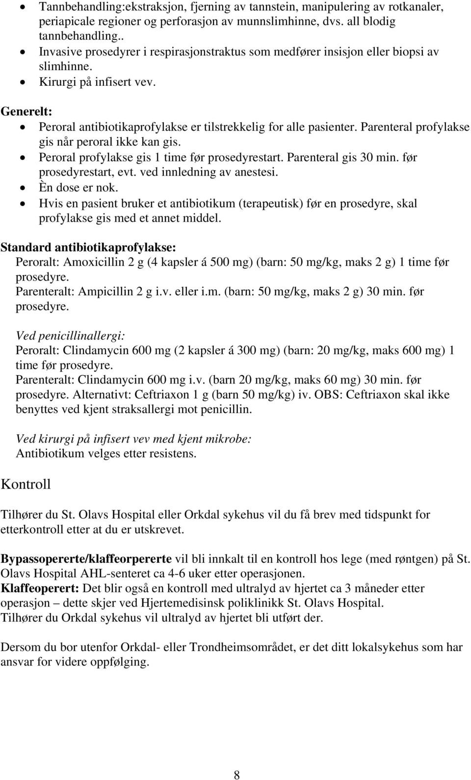 Parenteral profylakse gis når peroral ikke kan gis. Peroral profylakse gis 1 time før prosedyrestart. Parenteral gis 30 min. før prosedyrestart, evt. ved innledning av anestesi. Èn dose er nok.