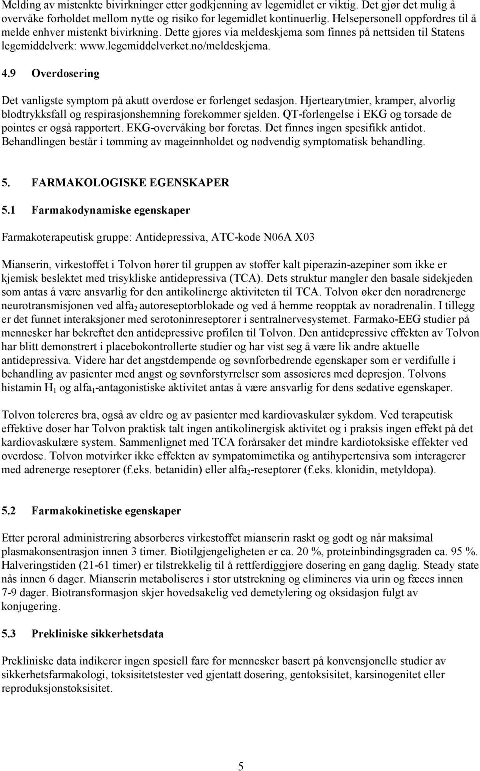 9 Overdosering Det vanligste symptom på akutt overdose er forlenget sedasjon. Hjertearytmier, kramper, alvorlig blodtrykksfall og respirasjonshemning forekommer sjelden.