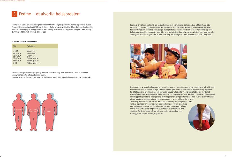 100 kg/ (1,78 m)2 =32 kg/m2, det vil si BMI på 32.) Fedme øker risikoen for hjerte- og karsykdommer som hjerteinfarkt og hjerneslag, sukkersyke, skader i muskler og skjelett og søvnforstyrrelser.