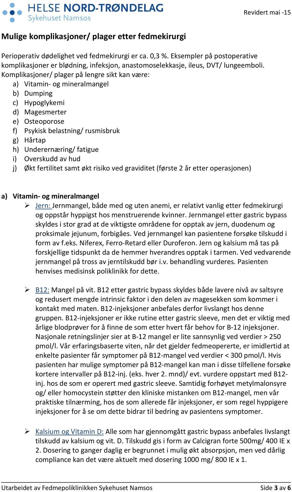 Komplikasjoner/ plager på lengre sikt kan være: a) Vitamin- og mineralmangel b) Dumping c) Hypoglykemi d) Magesmerter e) Osteoporose f) Psykisk belastning/ rusmisbruk g) Hårtap h) Underernæring/