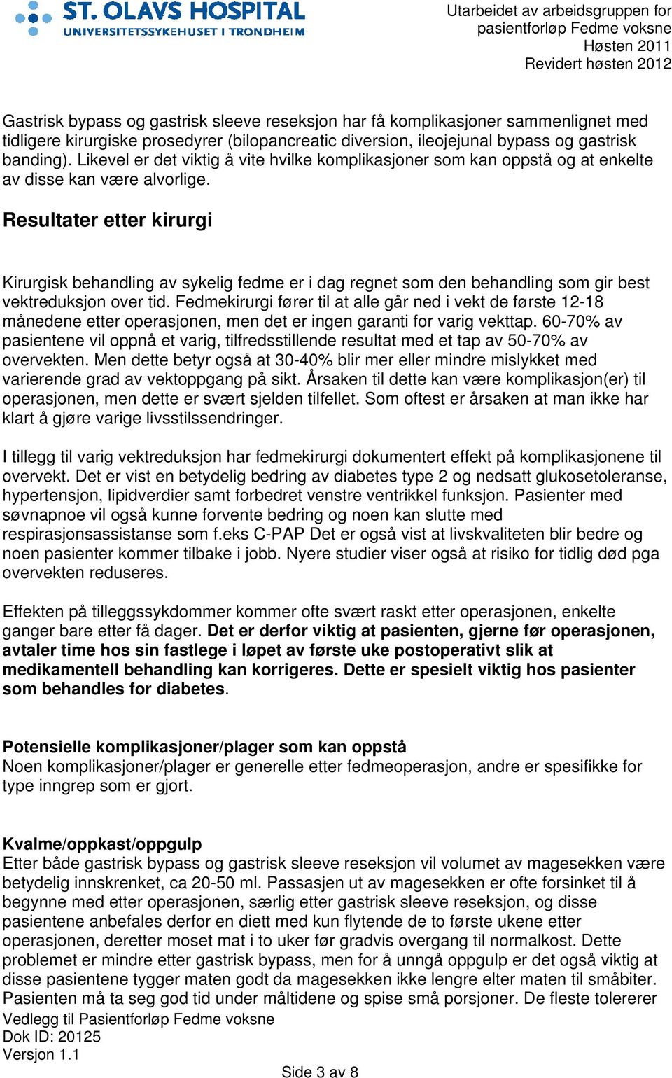 Resultater etter kirurgi Kirurgisk behandling av sykelig fedme er i dag regnet som den behandling som gir best vektreduksjon over tid.