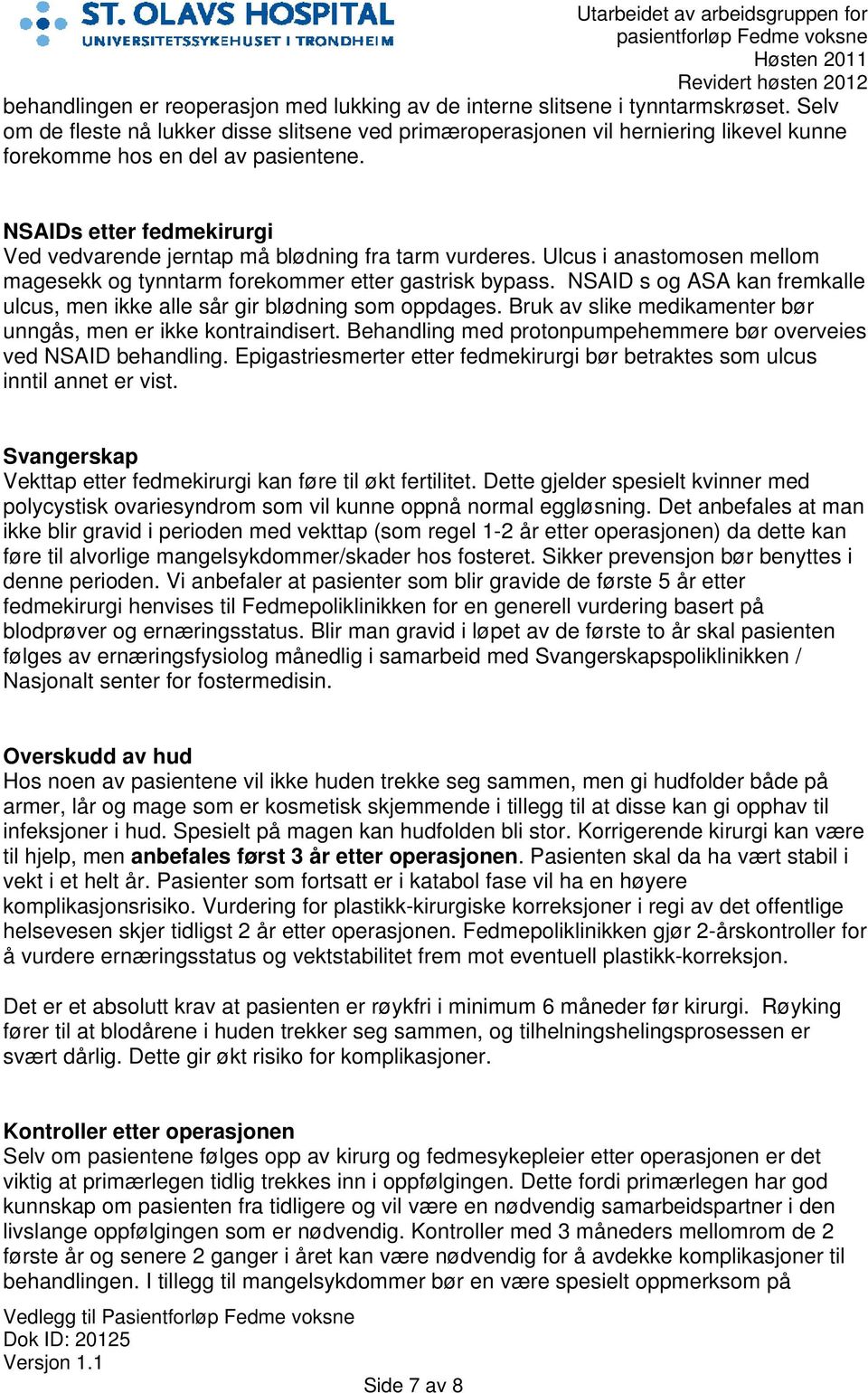 NSAIDs etter fedmekirurgi Ved vedvarende jerntap må blødning fra tarm vurderes. Ulcus i anastomosen mellom magesekk og tynntarm forekommer etter gastrisk bypass.