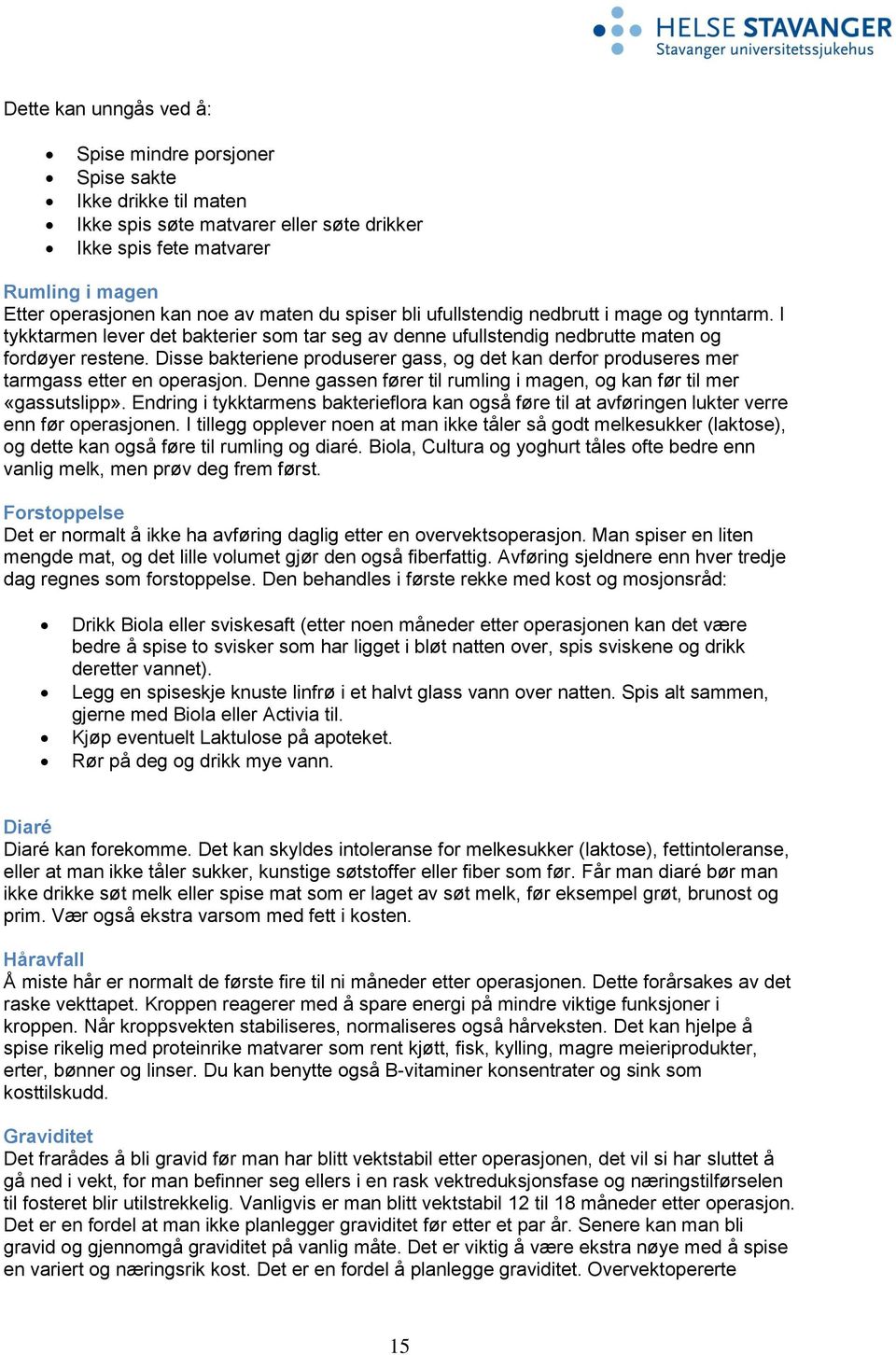 Disse bakteriene produserer gass, og det kan derfor produseres mer tarmgass etter en operasjon. Denne gassen fører til rumling i magen, og kan før til mer «gassutslipp».