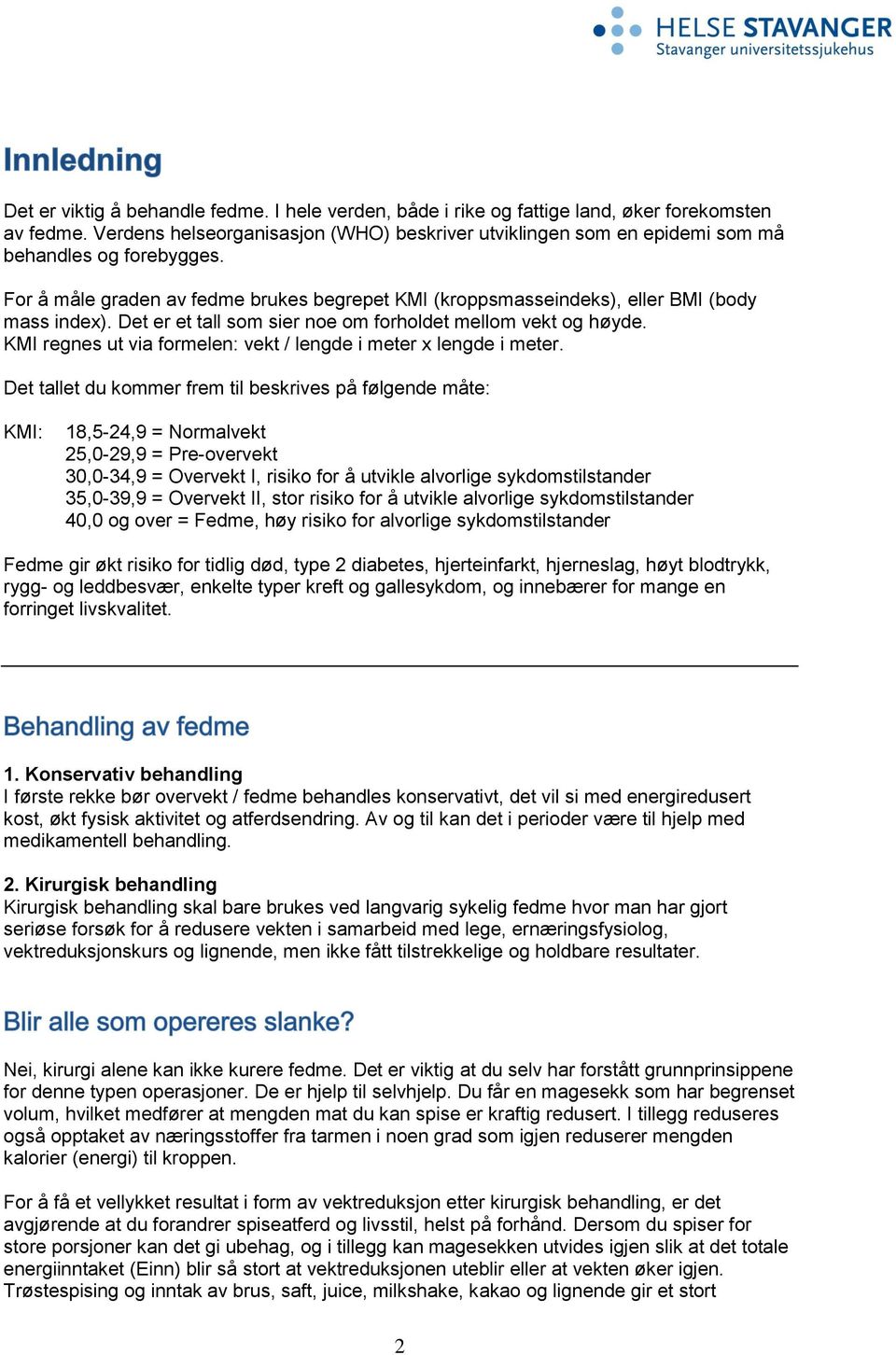 Det er et tall som sier noe om forholdet mellom vekt og høyde. KMI regnes ut via formelen: vekt / lengde i meter x lengde i meter.